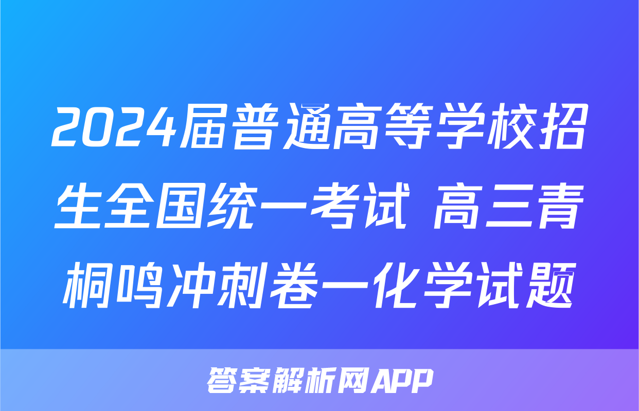 2024届普通高等学校招生全国统一考试 高三青桐鸣冲刺卷一化学试题